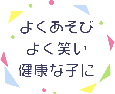 よくあそびよく笑い健康な子に